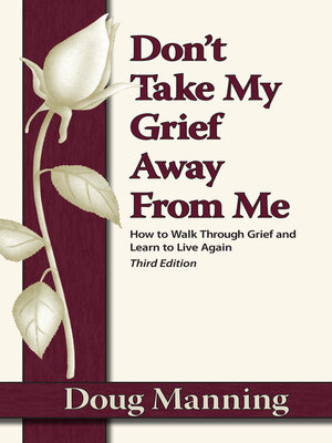 cover image of Don't Take My Grief Away from Me: How to Walk Through Grief and Learn to Live Again